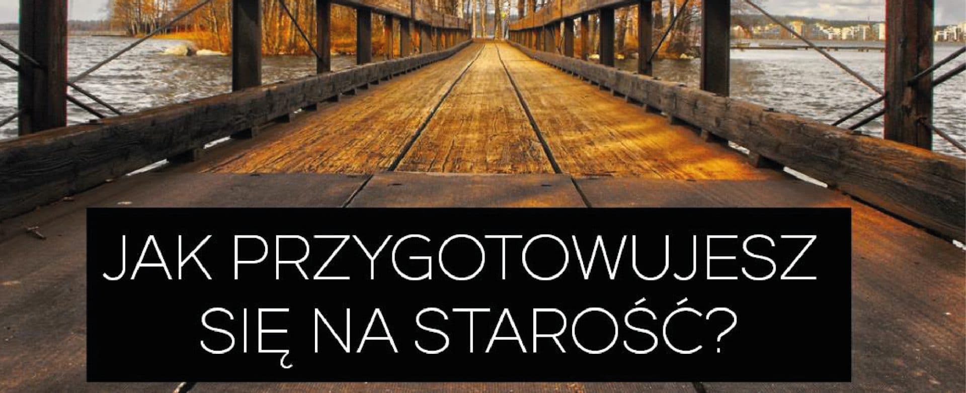 JAK PRZYGOTOWUJESZ SIĘ NA STAROŚĆ?